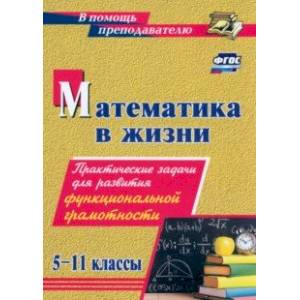 Математика в жизни. 5-11 классы. Практические задачи для развития функциональной грамотности. ФГОС Математика в жизни. 5-11 классы. Практические задачи для развития функциональной грамотности. ФГОС