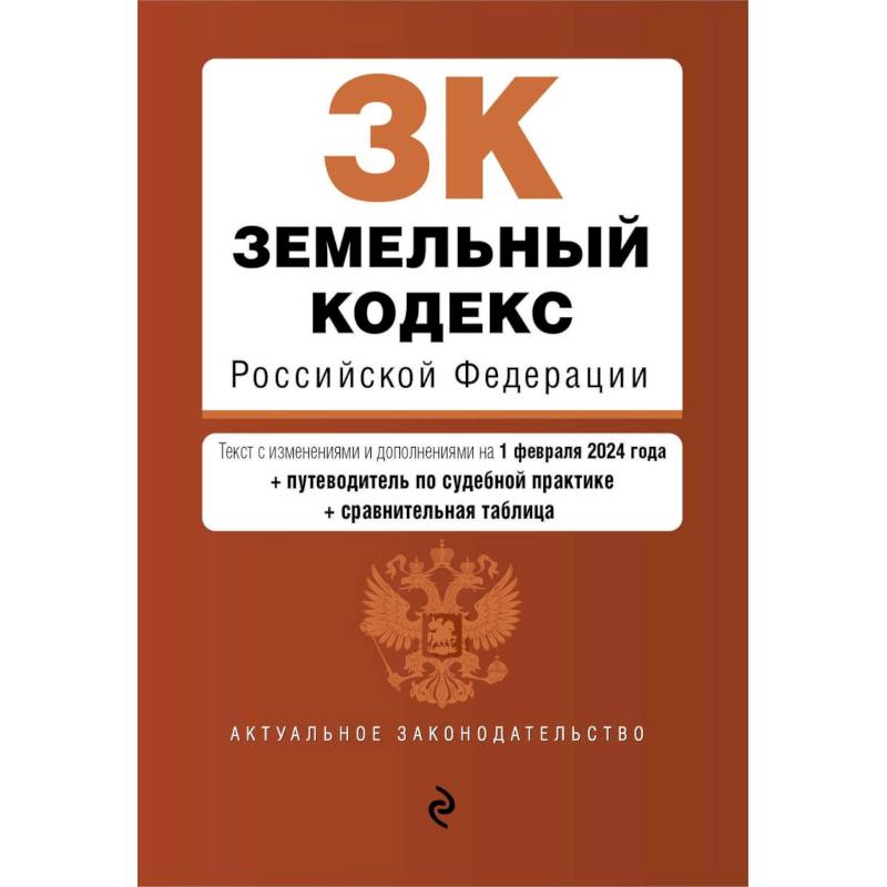 Земельный кодекс Российской Федерации. Текст с изменениями и дополнениями на 1 февраля 2024 года + путеводитель по судебной практике + сравнительная таблица Земельный кодекс Российской Федерации. Текст с изменениями и дополнениями на 1 февраля 2024 года + путеводитель по судебной практике + сравнительная таблица