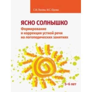 Ясно солнышко. Формирование и коррекция устной речи на логопедических занятиях. Рабочая тетрадь. 5–6 Ясно солнышко. Формирование и коррекция устной речи на логопедических занятиях. Рабочая тетрадь. 5–6