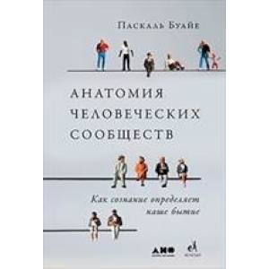 Анатомия человеческих сообществ. Как сознание определяет наше бытие Анатомия человеческих сообществ. Как сознание определяет наше бытие