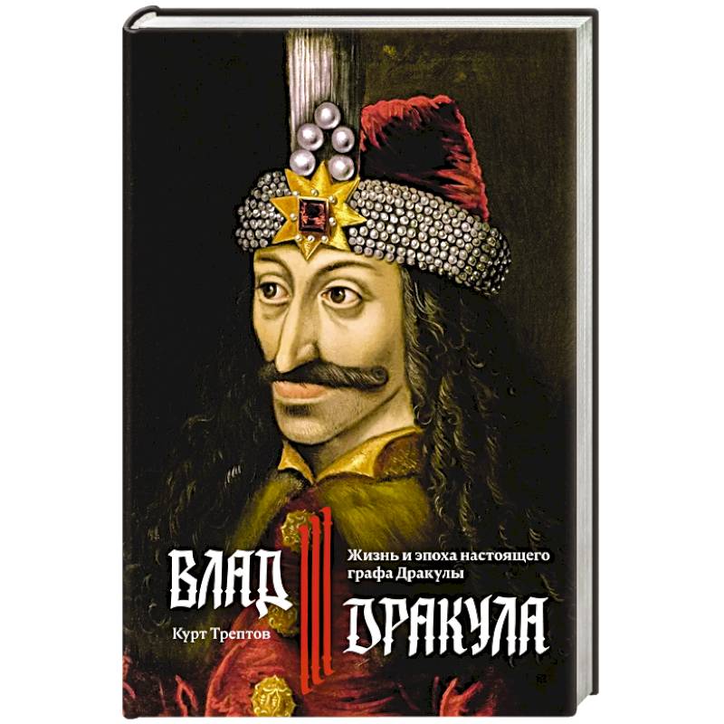 Влад III Дракула. Жизнь и эпоха настоящего графа Дракулы Влад III Дракула. Жизнь и эпоха настоящего графа Дракулы