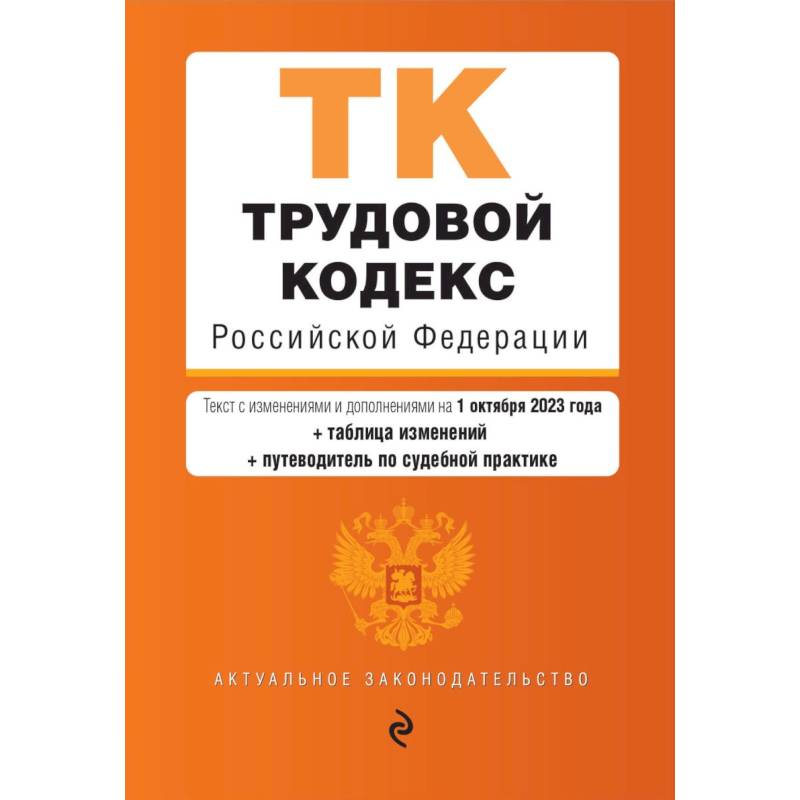 Трудовой кодекс Российской Федерации. Текст с изменениями и дополнениями на 1 октября 2023 года + таблица изменений + путеводитель по судебной практике Трудовой кодекс Российской Федерации. Текст с изменениями и дополнениями на 1 октября 2023 года + таблица изменений + путеводитель по судебной практике