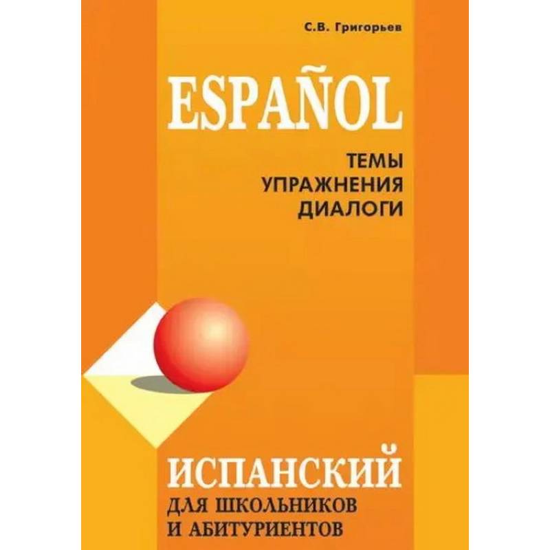 Испанский для школьников и абитуриентов: темы и упражнения. Испанский для школьников и абитуриентов: темы и упражнения.
