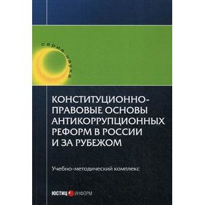 Конституционно-правовые основы антикоррупционных реформ в России и за рубежом. Учебно-методический комплекс Конституционно-правовые основы антикоррупционных реформ в России и за рубежом. Учебно-методический комплекс