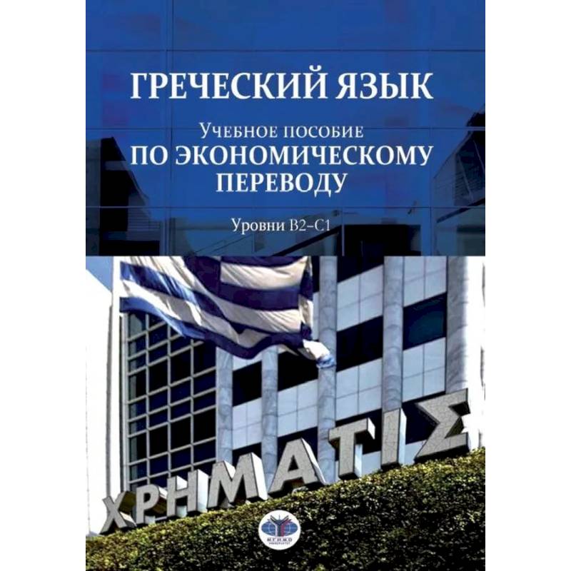 Греческий язык. Учебное пособие по экономическому переводу. Уровни В2-С1 Греческий язык. Учебное пособие по экономическому переводу. Уровни В2-С1