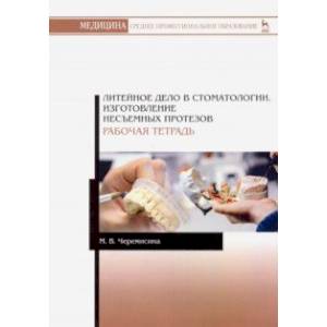 Литейное дело в стоматологии. Изготовление несъемных протезов. Рабочая тетрадь. Учебное пособие