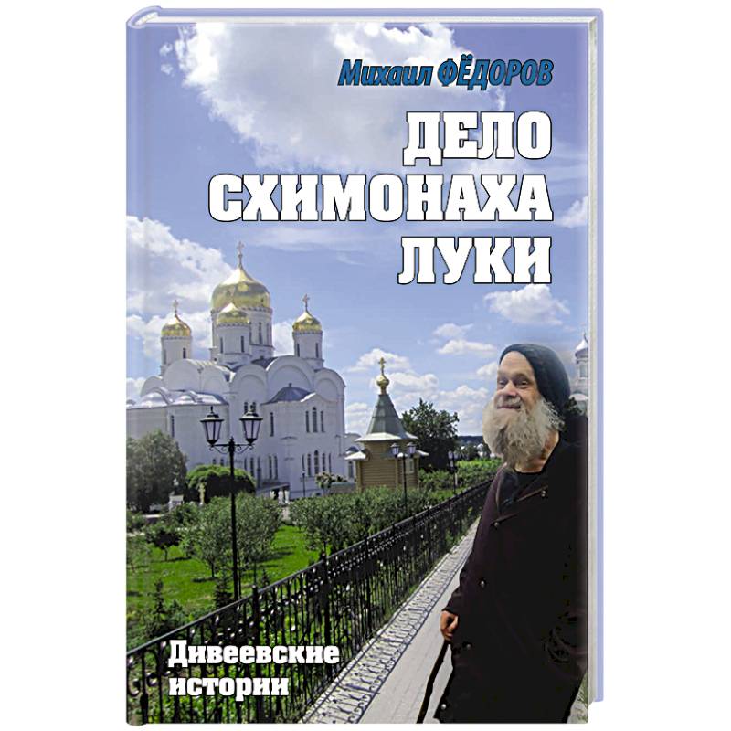 Дело схимонаха Луки. Дивеевские истории Дело схимонаха Луки. Дивеевские истории