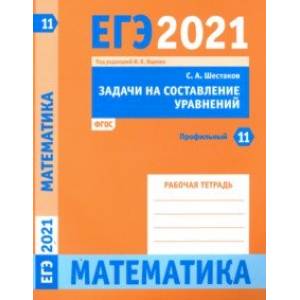ЕГЭ 2021 Математика. Задачи на составление уравнений. Задача 11 (профильный уровень). Рабочая тетр. ЕГЭ 2021 Математика. Задачи на составление уравнений. Задача 11 (профильный уровень). Рабочая тетр.