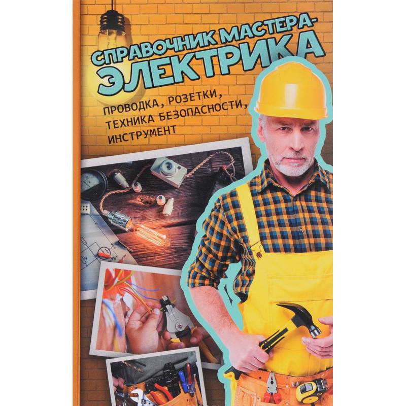 Справочник мастера-электрика. Проводка, розетки,  техника безопасности, инструмент