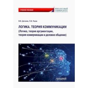 Логика. Теория коммуникации. Логика, теория аргументации, теория коммуникации и деловое общение Логика. Теория коммуникации. Логика, теория аргументации, теория коммуникации и деловое общение