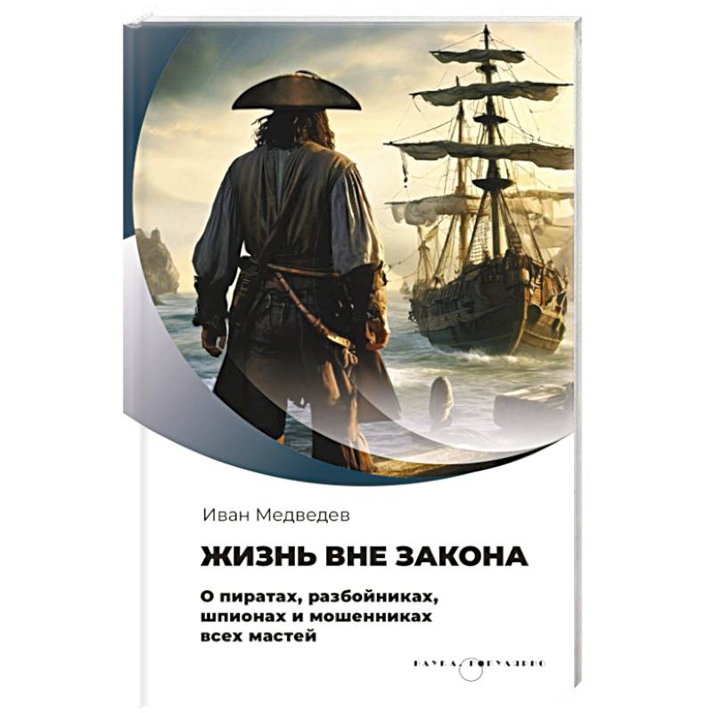 Жизнь вне закона. О пиратах, разбойниках, шпионах и мошенниках всех мастей Жизнь вне закона. О пиратах, разбойниках, шпионах и мошенниках всех мастей