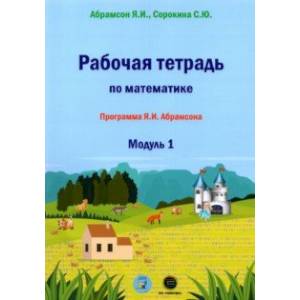 Рабочая тетрадь по математике. Программа Я. И. Абрамсона. Модуль 1 Рабочая тетрадь по математике. Программа Я. И. Абрамсона. Модуль 1