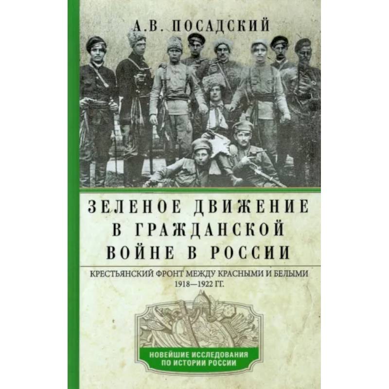 Зеленое движение в Гражданской войне в России. Крестьянский фронт между красными и белыми. 1918—1922 Зеленое движение в Гражданской войне в России. Крестьянский фронт между красными и белыми. 1918—1922