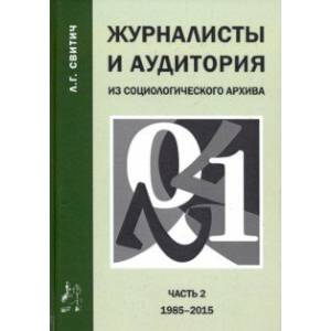Журналисты и аудитория. Из социологического архива. Часть 2. 1988-2015 гг. Журналисты и аудитория. Из социологического архива. Часть 2. 1988-2015 гг.