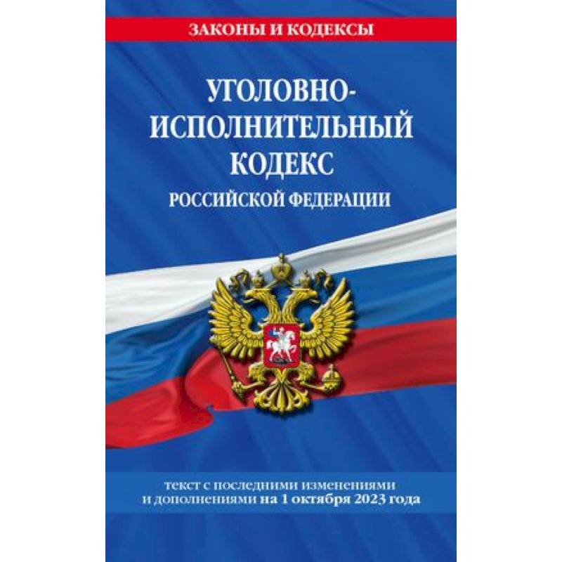 Уголовно-исполнительный кодекс Российской Федерации. Текст с последними изменениями и дополнениями на 1 октября 2023 года Уголовно-исполнительный кодекс Российской Федерации. Текст с последними изменениями и дополнениями на 1 октября 2023 года