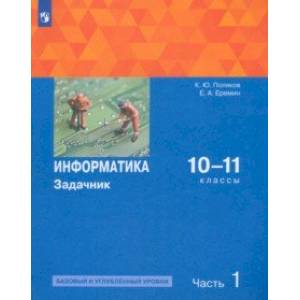 Информатика. 10-11 классы. Задачник. Базовый и углубленный уровни. В 2-х частях. Часть 1. ФГОС Информатика. 10-11 классы. Задачник. Базовый и углубленный уровни. В 2-х частях. Часть 1. ФГОС