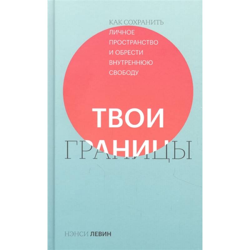 Твои границы. Как сохранить личное пространство и обрести внутреннюю свободу Твои границы. Как сохранить личное пространство и обрести внутреннюю свободу