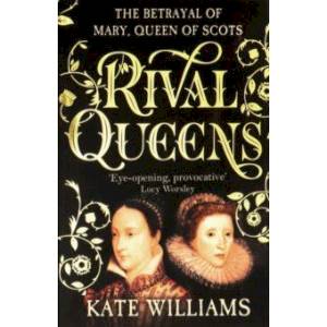 Rival Queens: The Betrayal of Mary, Queen of Scots Rival Queens: The Betrayal of Mary, Queen of Scots