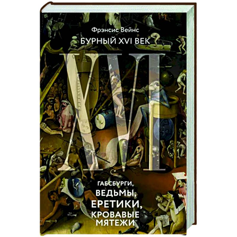 Бурный XVI век:Габсбурги,ведьмы,еретики,кровавые мятежи Бурный XVI век:Габсбурги,ведьмы,еретики,кровавые мятежи