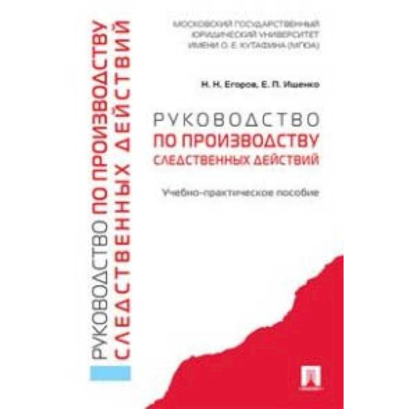 Руководство по производству следственных действий. Учебно-практическое пособие Руководство по производству следственных действий. Учебно-практическое пособие