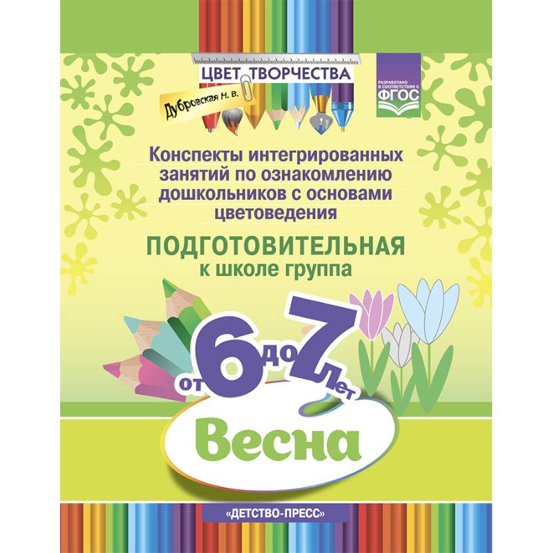 Цвет Творчества. Конспекты интегрированных занятий по ознакомлению дошкольников с основами цветоведения. Весна. Подготовительная группа. от 6 до 7 лет. ФГОС Цвет Творчества. Конспекты интегрированных занятий по ознакомлению дошкольников с основами цветоведения. Весна. Подготовительная группа. от 6 до 7 лет. ФГОС