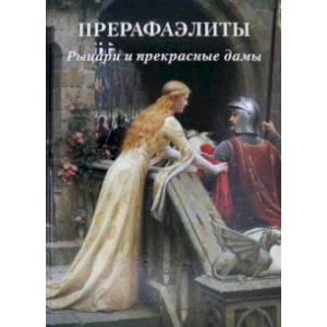 Прерафаэлиты. Рыцари и прекрасные дамы