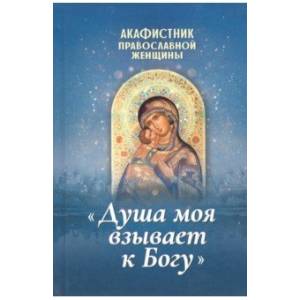 Акафистник православной женщины 'Душа моя взывает к Богу'