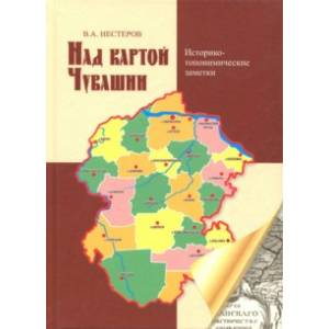 Над картой Чувашии. Историко-топонимические заметки Над картой Чувашии. Историко-топонимические заметки