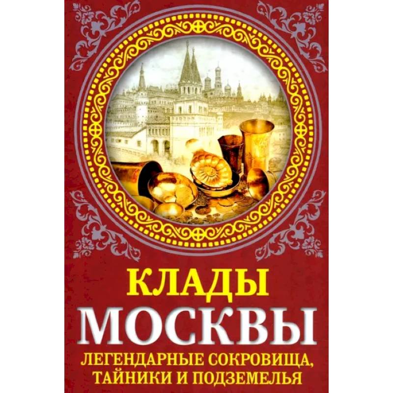Клады Москвы. Легендарные сокровища, тайники.. Клады Москвы. Легендарные сокровища, тайники..