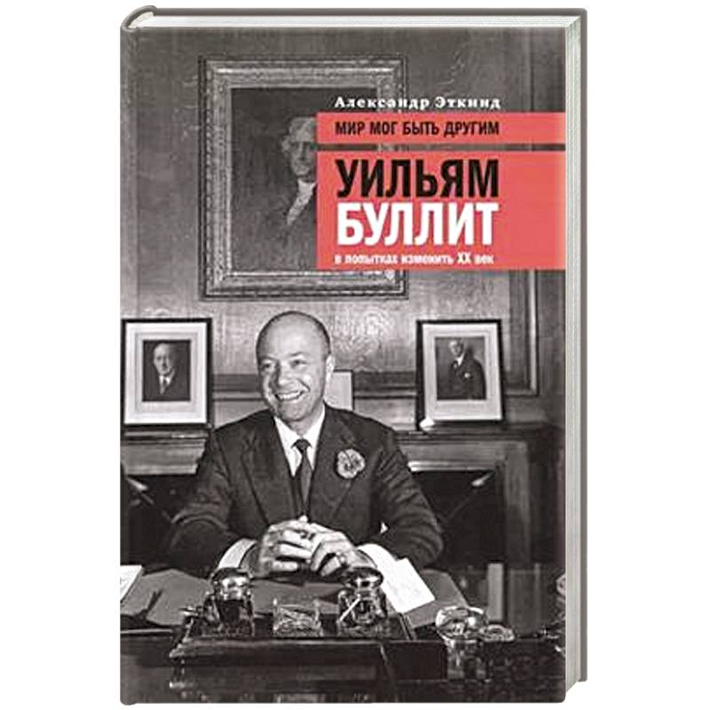 Мир мог быть другим: Уильям Буллит в попытках изменить ХХ век. 3-е изд Мир мог быть другим: Уильям Буллит в попытках изменить ХХ век. 3-е изд