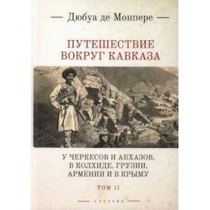Путешествие вокруг Кавказа. В 7 томах. Том 2. У черкесов и абхазов, в Колхиде, Грузии, Армении и в Крыму Путешествие вокруг Кавказа. В 7 томах. Том 2. У черкесов и абхазов, в Колхиде, Грузии, Армении и в Крыму
