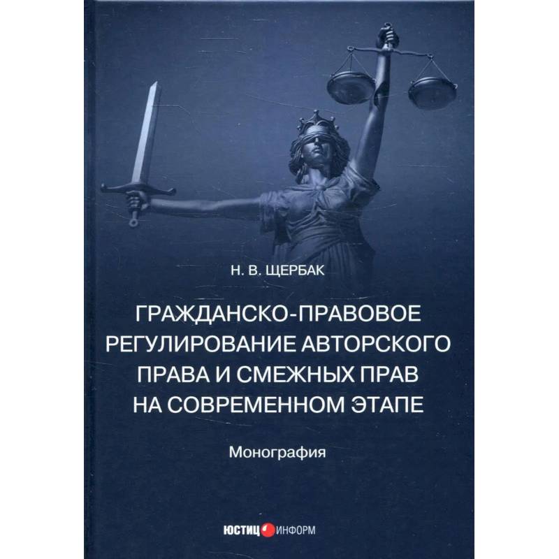 Гражданско-правовое регулирование авторского права и смежных прав на современном этапе. Монография Гражданско-правовое регулирование авторского права и смежных прав на современном этапе. Монография