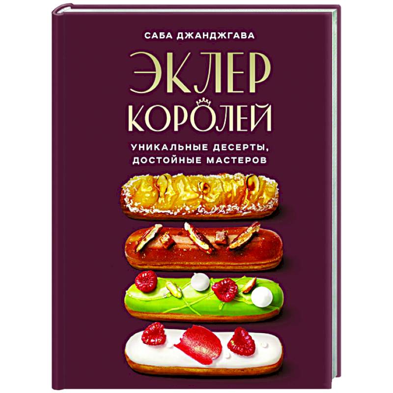 Эклер королей. Уникальные десерты, достойные мастеров