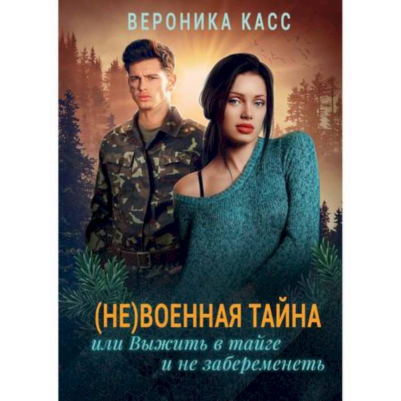 (Не) военная тайна, или Выжить в тайге и не забеременеть (Не) военная тайна, или Выжить в тайге и не забеременеть