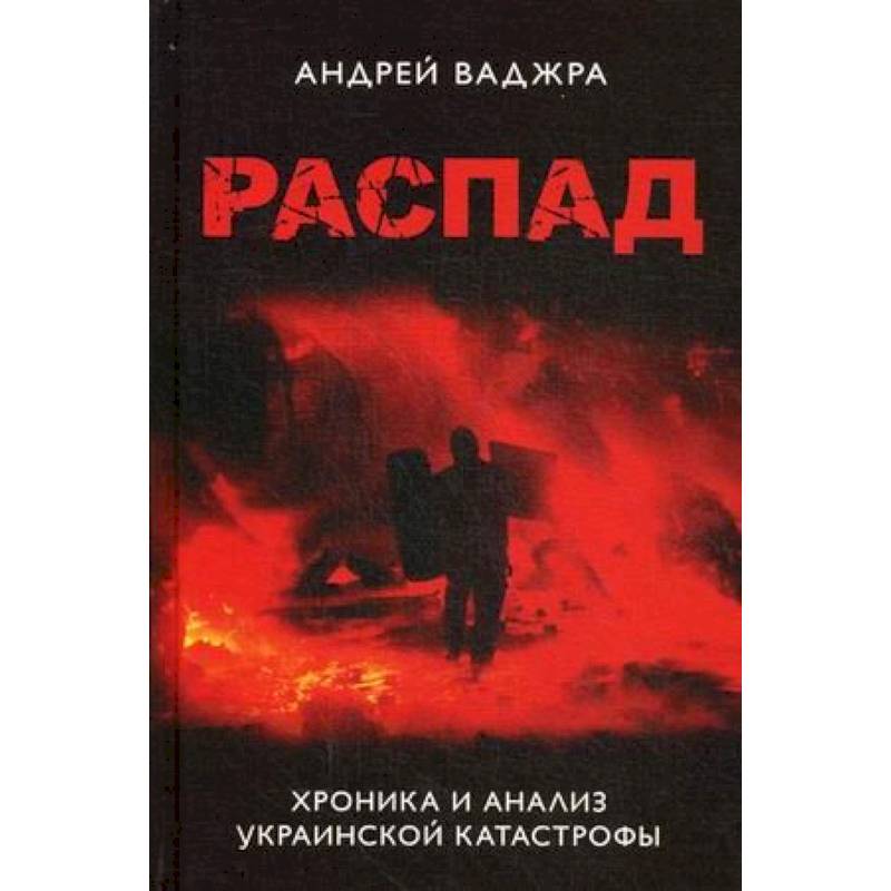 Распад. Хроника и анализ украинской катастрофы Распад. Хроника и анализ украинской катастрофы