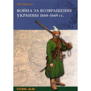 Война за возвращение Украины. 1668–1669 гг. Война за возвращение Украины. 1668–1669 гг.
