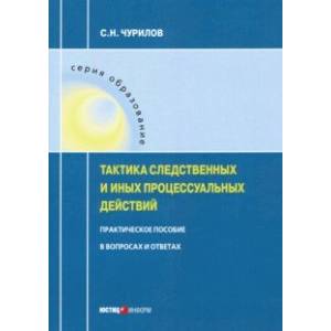 Тактика следственных и иных процессуальных действий. Практическое пособие в вопросах и ответах Тактика следственных и иных процессуальных действий. Практическое пособие в вопросах и ответах