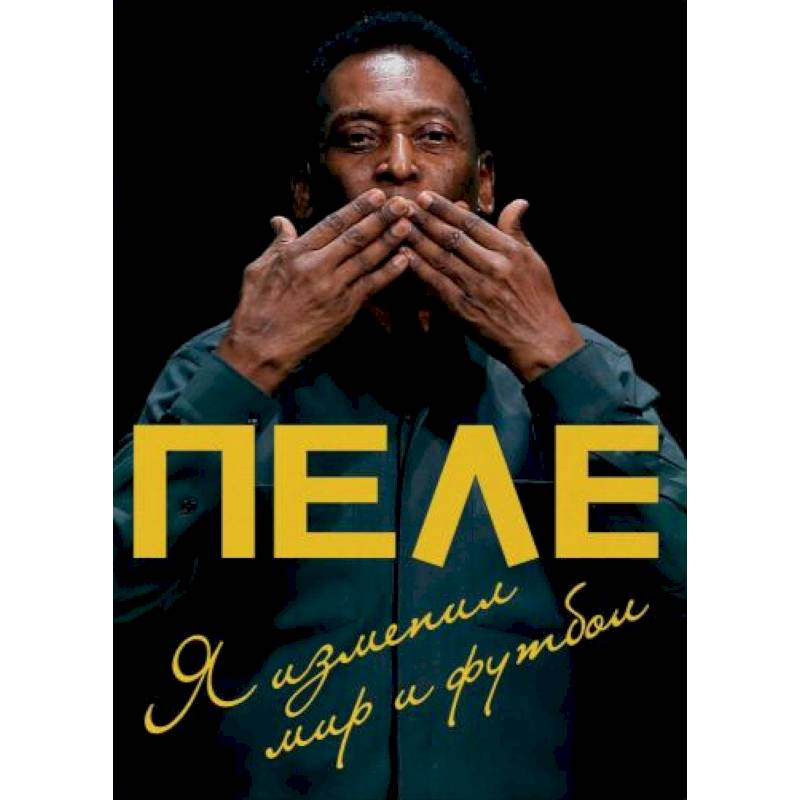 Пеле. Я изменил мир и футбол