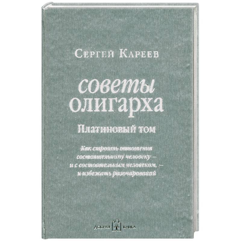 Советы олигарха. Платиновый том. Как строить отношения состоятельному человеку - и с состоятельным человеком, - и избежать разочарований