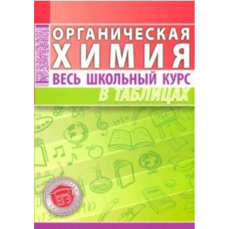 Органическая химия. Весь школьный курс в таблицах Органическая химия. Весь школьный курс в таблицах
