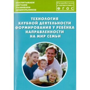 Технология клубной деятельности формирования у ребёнка направленности на мир семьи Технология клубной деятельности формирования у ребёнка направленности на мир семьи