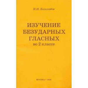 Изучение безударных гласных во 2 классе (1958). Пособие для учителя Изучение безударных гласных во 2 классе (1958). Пособие для учителя