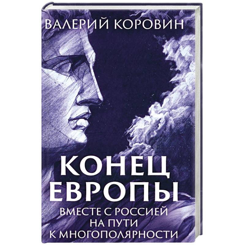 Конец Европы. Вместе с Россией на пути к многополярности Конец Европы. Вместе с Россией на пути к многополярности