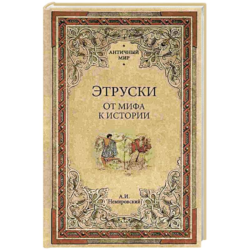 Этруски. От мифа к истории Этруски. От мифа к истории