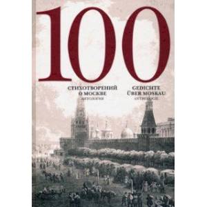 100 стихотворений о Москве. Антология. С параллельным переводом на немецкий язык 100 стихотворений о Москве. Антология. С параллельным переводом на немецкий язык
