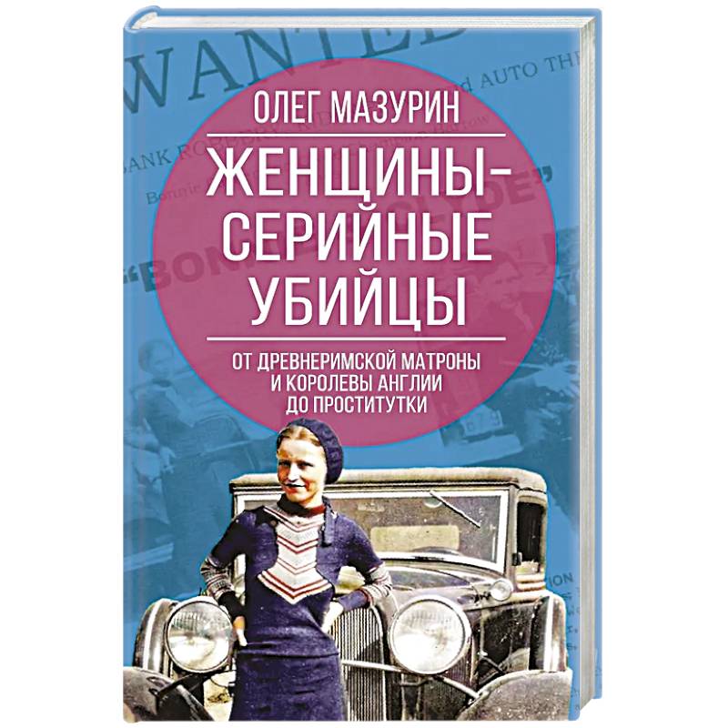 Женщины – серийные убийцы. От древнеримской матроны и королевы Англии до проститутки Женщины – серийные убийцы. От древнеримской матроны и королевы Англии до проститутки