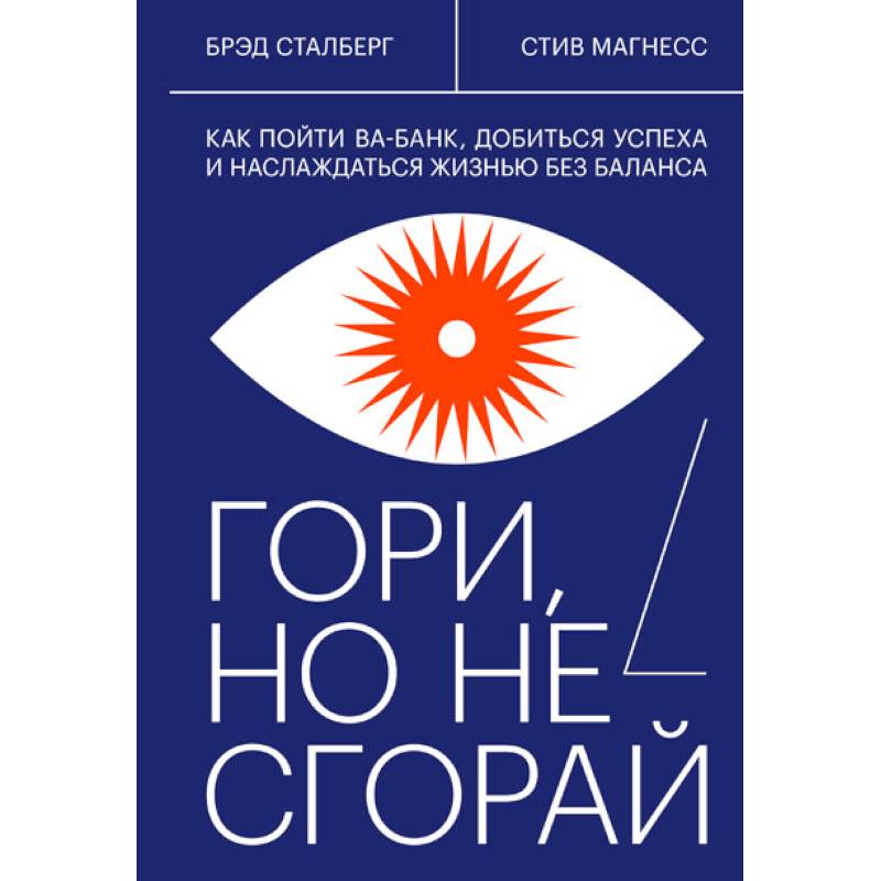 Гори, но не сгорай. Как пойти ва-банк, добиться успеха и наслаждаться жизнью без баланса Гори, но не сгорай. Как пойти ва-банк, добиться успеха и наслаждаться жизнью без баланса