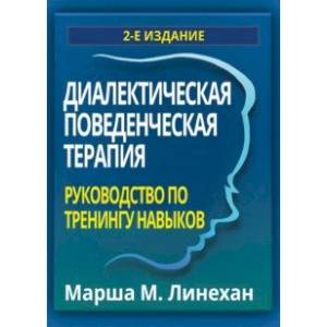 Диалектическая поведенческая терапия. Руководство по тренингу навыков Диалектическая поведенческая терапия. Руководство по тренингу навыков