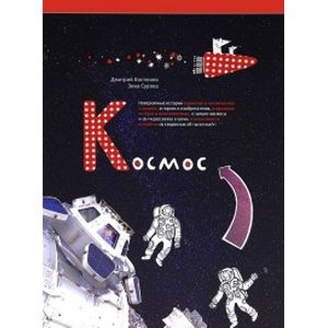 Космос. Невероятные истории о ракетах и космических станциях, о героях и изобретателях… Космос. Невероятные истории о ракетах и космических станциях, о героях и изобретателях…