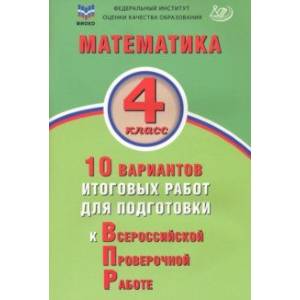 Математика. 4 класс. 10 вариантов итоговых работ для подготовки к ВПР. ФГОС Математика. 4 класс. 10 вариантов итоговых работ для подготовки к ВПР. ФГОС